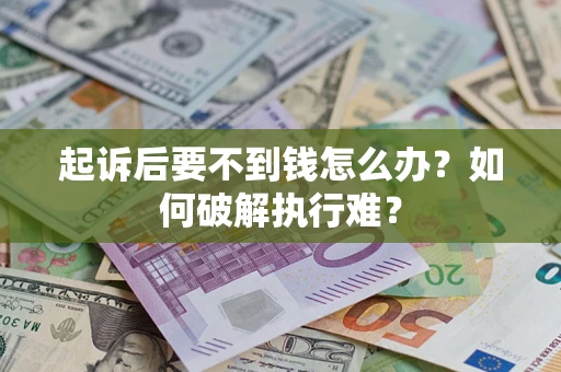 北京起诉后要不到钱怎么办？如何破解执行难？