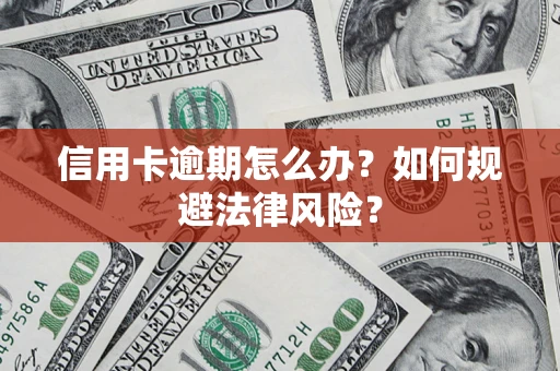 北京信用卡逾期怎么办？如何规避法律风险？