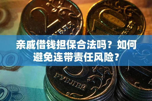 北京亲戚借钱担保合法吗？如何避免连带责任风险？
