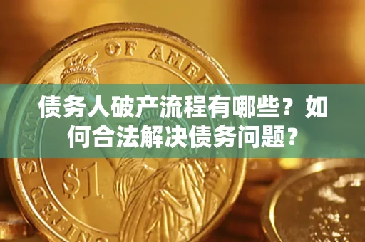 北京债务人破产流程有哪些？如何合法解决债务问题？