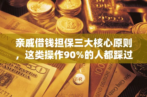 北京亲戚借钱担保三大核心原则，这类操作90%的人都踩过坑！附法院判决案例