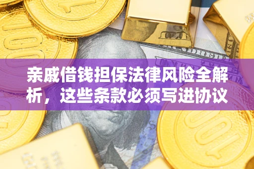 北京亲戚借钱担保法律风险全解析，这些条款必须写进协议