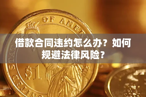 北京借款合同违约怎么办？如何规避法律风险？