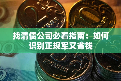北京找清债公司必看指南：如何识别正规军又省钱