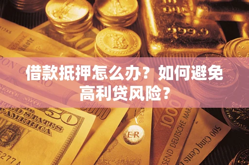 北京借款抵押怎么办？如何避免高利贷风险？