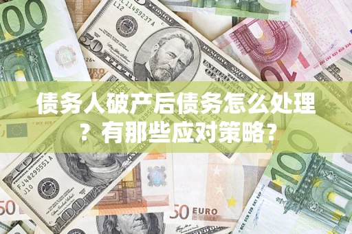 北京债务人破产后债务怎么处理？有那些应对策略？