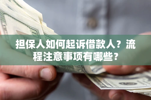 北京担保人如何起诉借款人？流程注意事项有哪些？